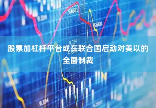 股票加杠杆平台或在联合国启动对美以的全面制裁