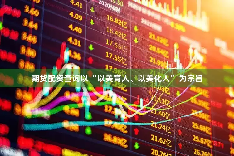 期货配资查询以 “以美育人、以美化人” 为宗旨