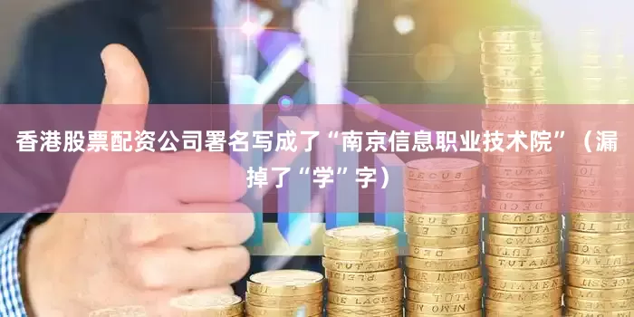 香港股票配资公司署名写成了“南京信息职业技术院”（漏掉了“学”字）