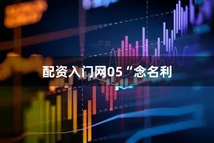 配资入门网05“念名利