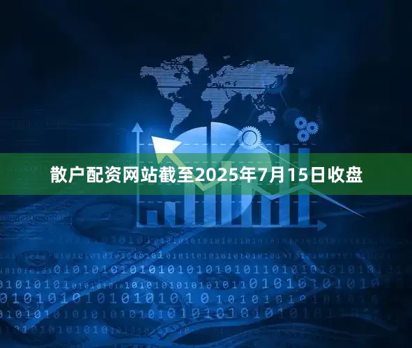散户配资网站截至2025年7月15日收盘