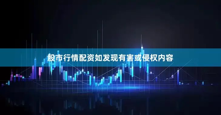 股市行情配资如发现有害或侵权内容