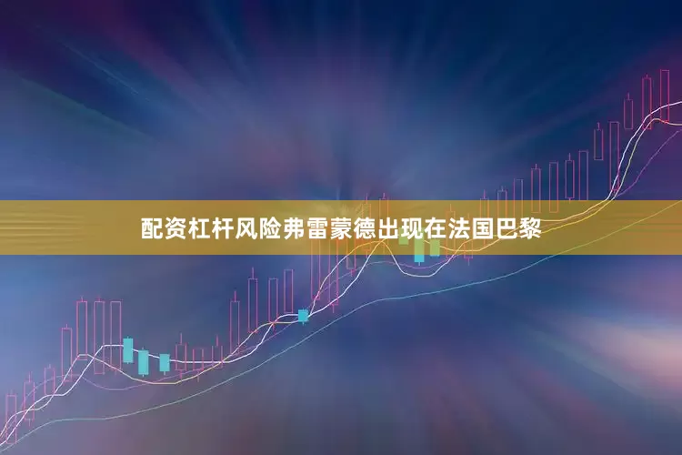 配资杠杆风险弗雷蒙德出现在法国巴黎